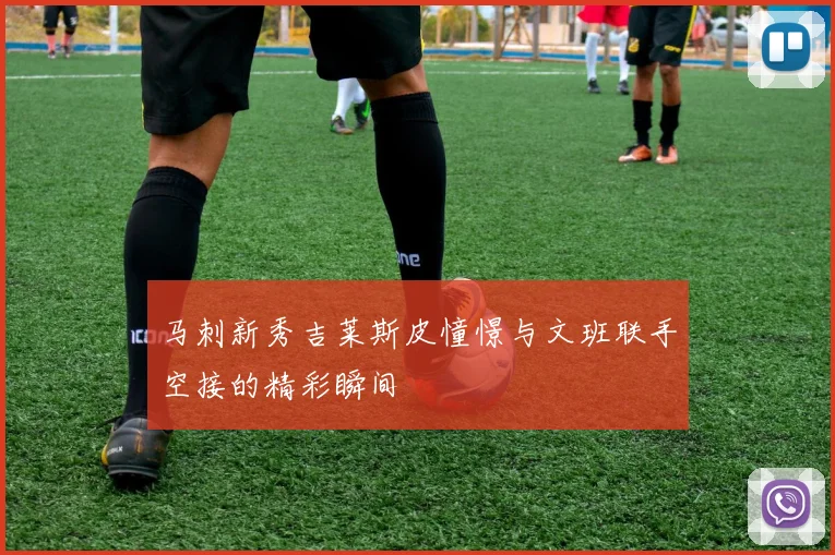 马刺新秀吉莱斯皮憧憬与文班联手空接的精彩瞬间