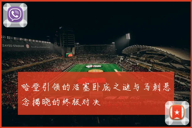 哈登引领的活塞卧底之谜与马刺悬念揭晓的终极对决