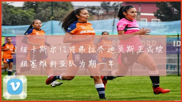 纽卡斯尔门将弗拉乔迪莫斯正式续租塞维利亚队为期一年