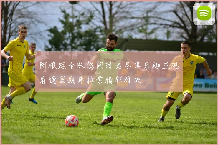 阿根廷全队悠闲时光尽享乐趣正观看德国战库拉索精彩对决