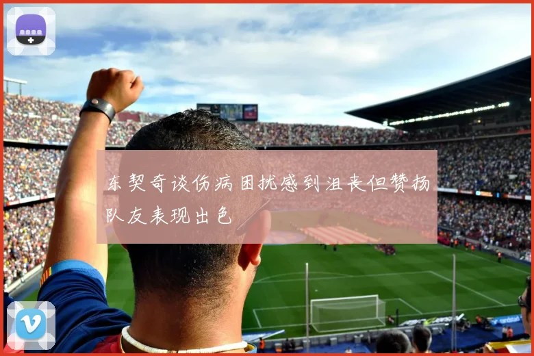 东契奇谈伤病困扰感到沮丧但赞扬队友表现出色